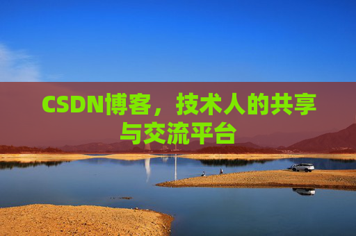 CSDN博客，技术人的共享与交流平台